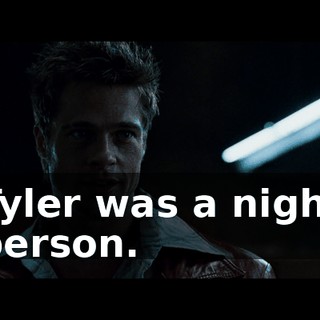 Tyler was a night person.