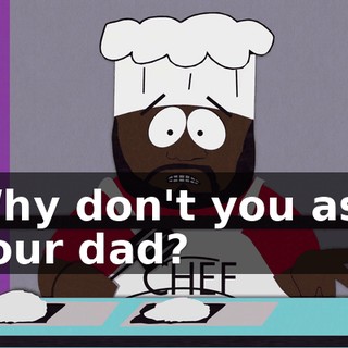 Why don't you ask your dad?