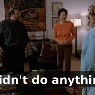 I didn't do anything.