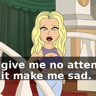 and give me no attention and it make me sad.