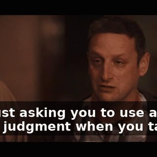I'm just asking you to use a little more judgment when you talk.