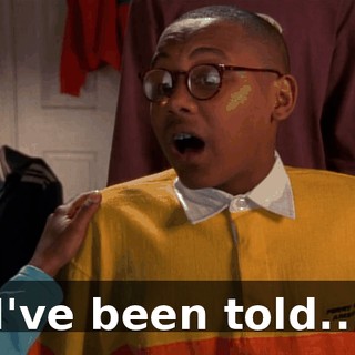 I've been told...
