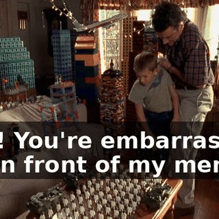 Dad! You're embarrassing me in front of my men.
