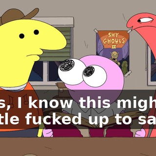Guys, I know this might be a little fucked up to say,