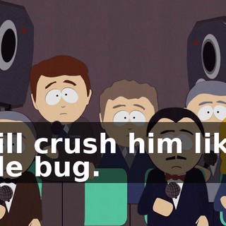 I will crush him like a little bug.