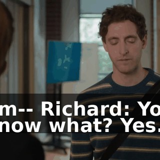 I'm-- Richard: You know what? Yes.