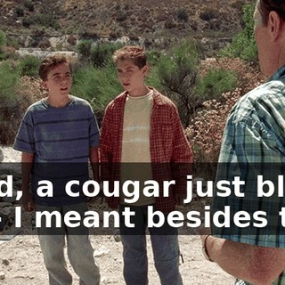 - Dad, a cougar just blew up. - I meant besides that.