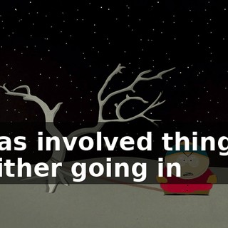 has involved things either going in