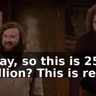 Okay, so this is $25 million? This is real?