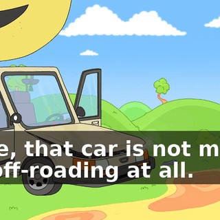 Dude, that car is not meant for off-roading at all.