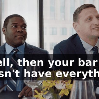 - Well, then your bar doesn't have everything.