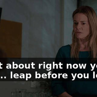 what about right now you just... leap before you look?