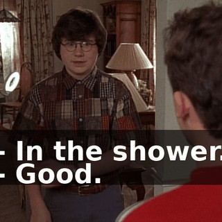 - In the shower. - Good.