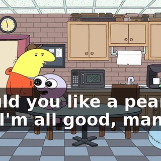 Would you like a peanut? No, I'm all good, man.