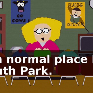 in a normal place like South Park.