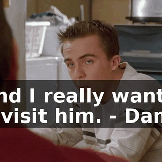 - and I really want to go visit him. - Damn!