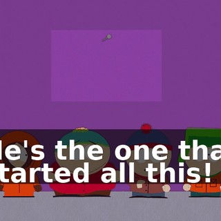 He's the one that started all this!