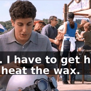 Shit. I have to get home and heat the wax.
