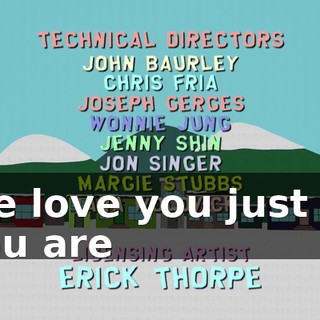 ♪ We love you just as you are ♪