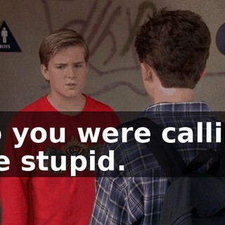 So you were calling me stupid.