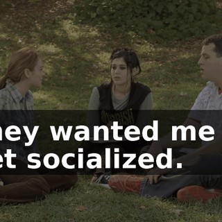 They wanted me to get socialized.