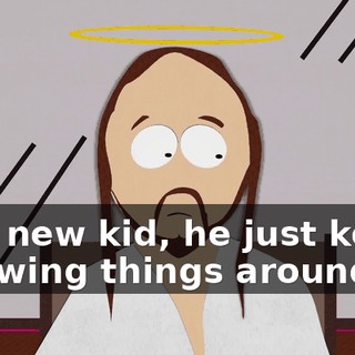 This new kid, he just keeps throwing things around,