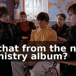 Is that from the new Ministry album?