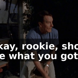 Okay, rookie, show me what you got.