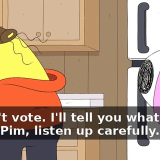 I don't vote. I'll tell you what right now, Pim, listen up carefully.