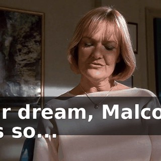 Your dream, Malcolm, was so...