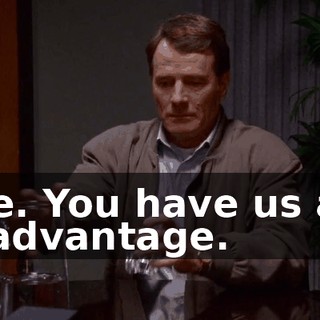 Fine. You have us at a disadvantage.