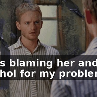 I was blaming her and the alcohol for my problems