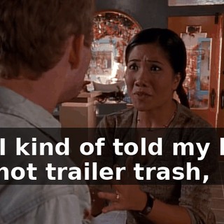 but I kind of told my boss I'm not trailer trash,