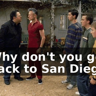 Why don't you go back to San Diego