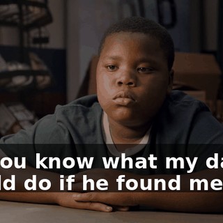 Do you know what my daddy would do if he found me