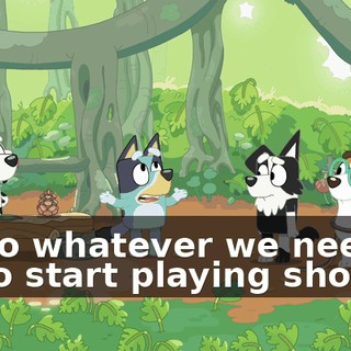 I'll do whatever we need to do to start playing shops.