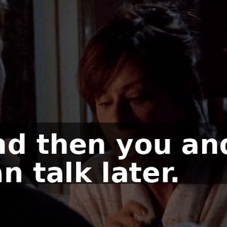 and then you and I can talk later.