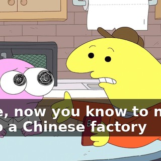 Dude, now you know to never go to a Chinese factory