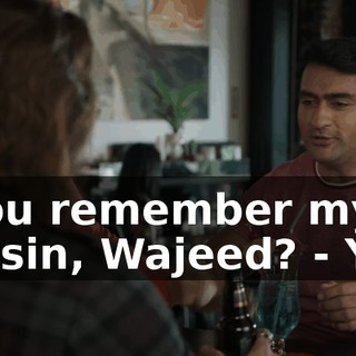 - you remember my cousin, Wajeed? - Yes.