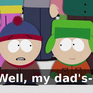 Well, my dad's--