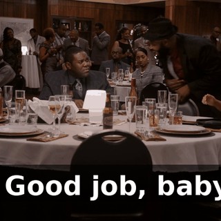 - Good job, baby.