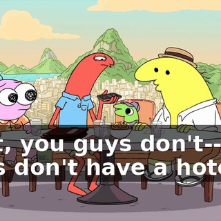 Wait, you guys don't-- You guys don't have a hotel?