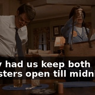 They had us keep both registers open till midnight.