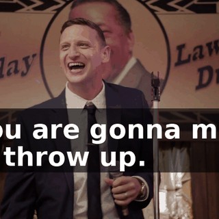 - You are gonna make me throw up.