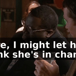 Sure, I might let her think she's in charge,