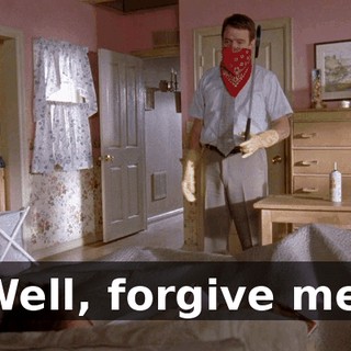 Well, forgive me.