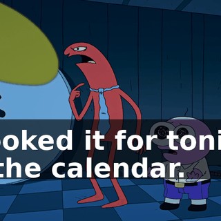 I booked it for tonight on the calendar.