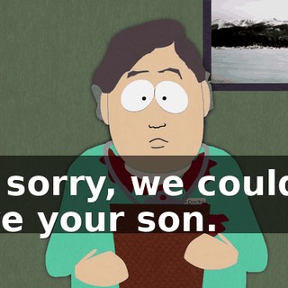 I'm sorry, we couldn't save your son.