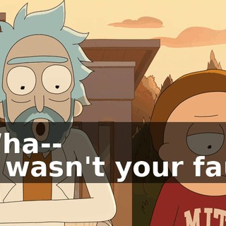 - Wha-- - It wasn't your fault.