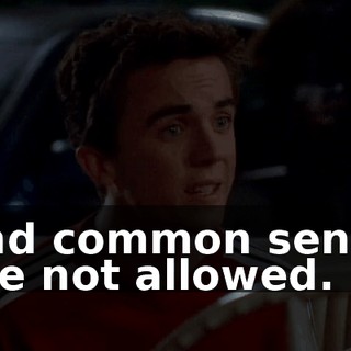 and common sense are not allowed.